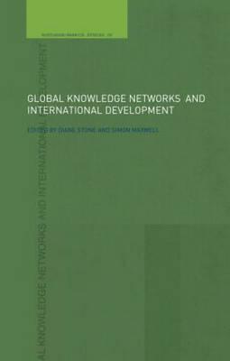 Global Knowledge Networks and International Development - Maxwell, Simon (Editor), and Stone, Diane L, Dr. (Editor)