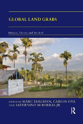Global Land Grabs: History, Theory and Method - Edelman, Marc (Editor), and Oya, Carlos (Editor), and Borras Jr., Saturnino (Editor)