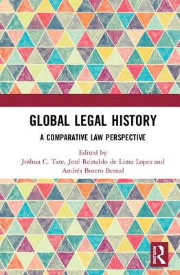 Global Legal History: A Comparative Law Perspective - Tate, Joshua C. (Editor), and Reinaldo de Lima Lopes, Jos (Editor), and Botero-Bernal, Andrs (Editor)