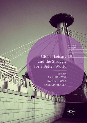 Global Leisure and the Struggle for a Better World - Beniwal, Anju (Editor), and Jain, Rashmi (Editor), and Spracklen, Karl (Editor)