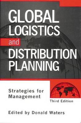 Global Logistics And Distribution Planning: Strategies for Management - Waters, Donald