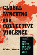 Global Lynching and Collective Violence, Volume 1: Asia, Africa, and the Middle East