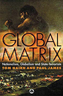 Global Matrix: Nationalism, Globalism and State-Terrorism - Nairn, Tom, and James, Paul