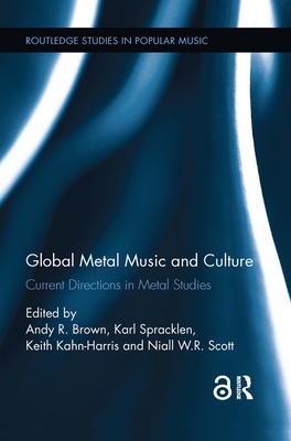 Global Metal Music and Culture: Current Directions in Metal Studies - Brown, Andy (Editor), and Spracklen, Karl (Editor), and Kahn-Harris, Keith (Editor)