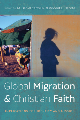 Global Migration and Christian Faith: Implications for Identity and Mission - Carroll R, M Daniel (Editor), and Bacote, Vincent E (Editor)