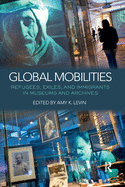 Global Mobilities: Refugees, Exiles, and Immigrants in Museums and Archives