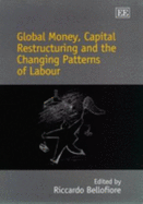 Global Money, Capital Restructuring and the Changing Patterns of Labour - Bellofiore, Riccardo (Editor)