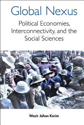 Global Nexus, The: Political Economies, Connectivity, And The Social Sciences - Karim, Wazir Jahan