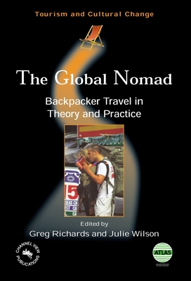 Global Nomad(the) Backpacker Travel in: Backpacker Travel in Theory and Practice - Richards, Greg, Dr. (Editor), and Wilson, Julie, Dr. (Editor)