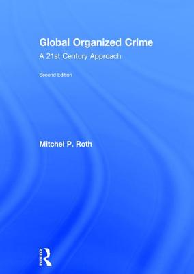 Global Organized Crime: A 21st Century Approach - Roth, Mitchel P.