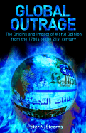 Global Outrage: The Origins and Impact of World Opinion from the 1780s to the 21st Century