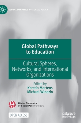 Global Pathways to Education: Cultural Spheres, Networks, and International Organizations - Martens, Kerstin (Editor), and Windzio, Michael (Editor)