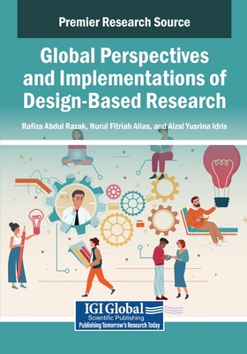 Global Perspectives and Implementations of Design-Based Research - Razak, Rafiza Abdul (Editor), and Alias, Nurul Fitriah (Editor), and Idris, Aizal Yusrina (Editor)