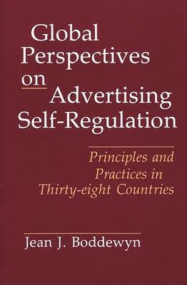 Global Perspectives on Advertising Self-Regulation: Principles and Practices in Thirty-Eight Countries - Boddewyn, Jean J