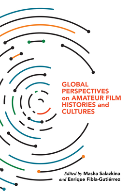 Global Perspectives on Amateur Film Histories and Cultures - Salazkina, Masha (Editor), and Fibla, Enrique (Editor)