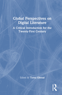 Global Perspectives on Digital Literature: A Critical Introduction for the Twenty-First Century