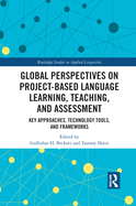 Global Perspectives on Project-based Language Learning, Teaching, and Assessment: Key Approaches, Technology Tools, and Frameworks