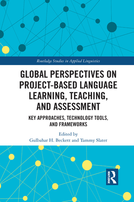 Global Perspectives on Project-Based Language Learning, Teaching, and Assessment: Key Approaches, Technology Tools, and Frameworks - Beckett, Gulbahar (Editor), and Slater, Tammy (Editor)