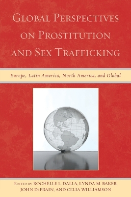 Global Perspectives on Prostitution and Sex Trafficking: Europe, Latin America, North America, and Global - Dalla, Rochelle L. (Editor), and Baker, Lynda M. (Editor), and Defrain, John (Editor)