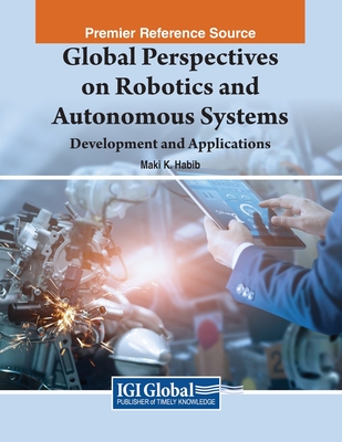 Global Perspectives on Robotics and Autonomous Systems: Development and Applications - Habib, Maki K. (Editor)