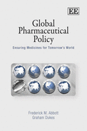 Global Pharmaceutical Policy: Ensuring Medicines for Tomorrow's World - Abbott, Frederick M., and Dukes, Graham