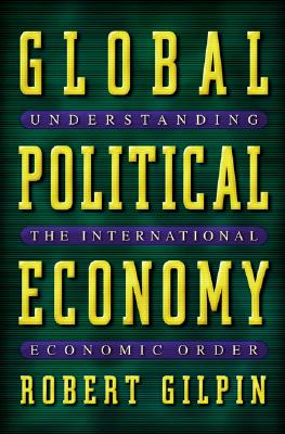 Global Political Economy: Understanding the International Economic Order - Gilpin, Robert G