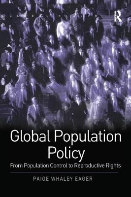 Global Population Policy: From Population Control to Reproductive Rights - Eager, Paige Whaley