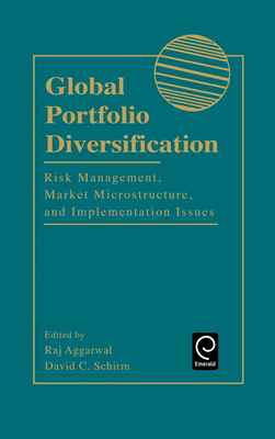 Global Portfolio Diversification: Risk Management, Market Microstructure, and Implementation Issues - Aggarwal, Raj (Editor), and Schirm, David C (Editor)