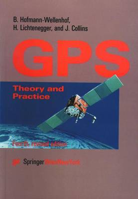 Global Positioning System: Theory and Practice - Hofmann-Wellenhof, B, and Lichtenegger, H, and Collins, J