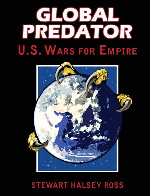 Global Predator: US Wars for Empire - Ross, Stewart Halsey