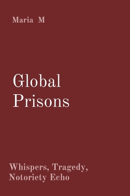 Global Prisons: Whispers, Tragedy, Notoriety Echo - M, Maria