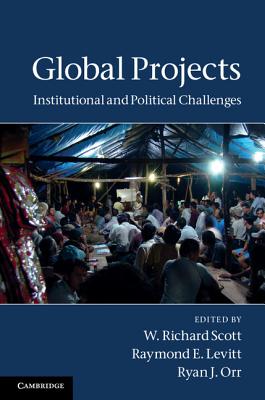 Global Projects - Scott, W Richard (Editor), and Levitt, Raymond E (Editor), and Orr, Ryan J (Editor)