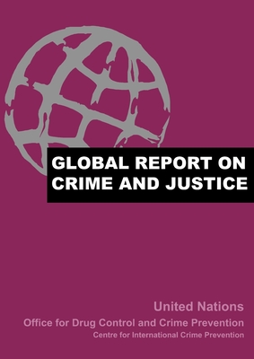 Global Report on Crime and Justice - United Nations Office for Drug Control and Crime Prevention, Centre For International Crime Prevention, and Newman, Graeme...