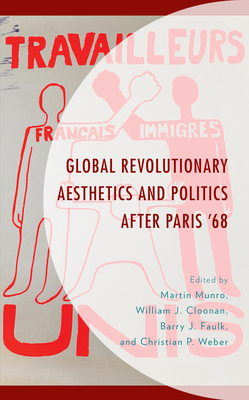 Global Revolutionary Aesthetics and Politics after Paris '68 - Munro, Martin (Editor), and Cloonan, William J (Editor), and Faulk, Barry J (Editor)