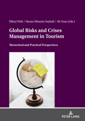 Global Risks And Crises Management In Tourism: Theoretical And Practical Perspectives - Pelit, Elbeyi (Editor), and Soybali, Hasan Hseyin (Editor), and Avan, Ali (Editor)