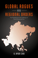 Global Rogues and Regional Orders: The Multidimensional Challenge of North Korea and Iran