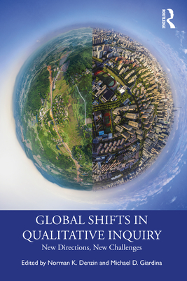 Global Shifts in Qualitative Inquiry: New Directions, New Challenges - Denzin, Norman K (Editor), and Giardina, Michael D (Editor)