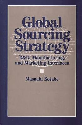 Global Sourcing Strategy: R&d, Manufacturing, and Marketing Interfaces - Kotabe, Masaaki