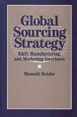 Global Sourcing Strategy: R&d, Manufacturing, and Marketing Interfaces - Kotabe, Masaaki (Editor)