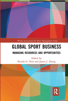 Global Sport Business: Managing Resources and Opportunities - Pitts, Brenda G. (Editor), and Zhang, James J. (Editor)