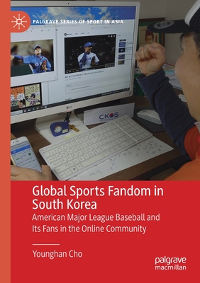 Global Sports Fandom in South Korea: American Major League Baseball and Its Fans in the Online Community - Cho, Younghan