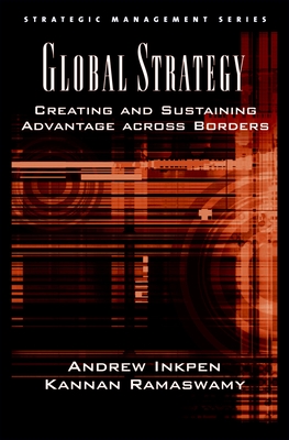 Global Strategy: Creating and Sustaining Advantage Across Borders - Inkpen, Andrew, and Ramaswamy, Kannan