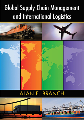 Global Supply Chain Management and International Logistics - Branch, Alan E