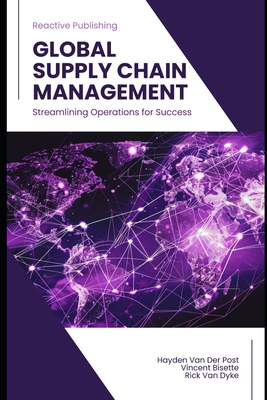 Global Supply Chain Management - Schwartz, Alice (Editor), and Publishing, Reactive, and Van Der Post, Hayden