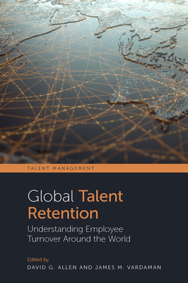 Global Talent Retention: Understanding Employee Turnover Around the World - Allen, David G (Editor), and Vardaman, James M (Editor)