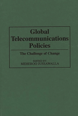 Global Telecommunications Policies: The Challenge of Change - Jussawalla, Meheroo