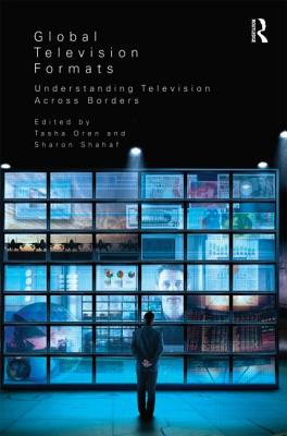 Global Television Formats: Understanding Television Across Borders - Shahaf, Sharon (Editor), and Oren, Tasha (Editor)