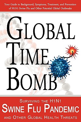 Global Time Bomb: Surviving the H1n1 Swine Flu Pandemic and Other Global Health Threats - Dorrance, John M (Editor)