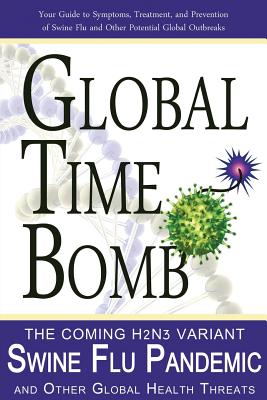 Global Time Bomb: The Coming H2N2v Variant Swine Flu Pandemic and Other Global Health Threats - Dorrance, John M