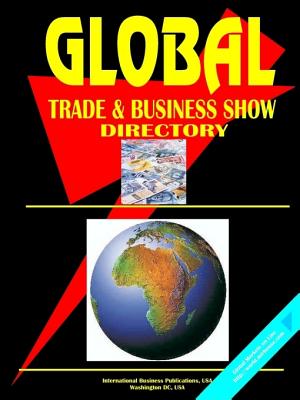 Global Trade & Business Show Directory - International Business Publications (Prepared for publication by), and Ibp, Usa (Prepared for publication by)